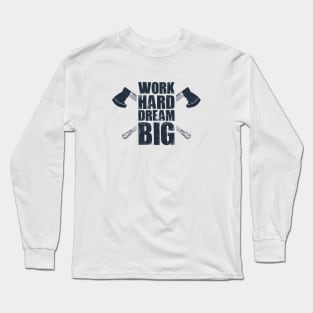 Work Hard, Dream Big. Axes. Lifestyle. Inspirational Quote Long Sleeve T-Shirt